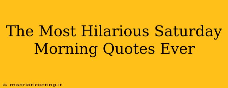 The Most Hilarious Saturday Morning Quotes Ever