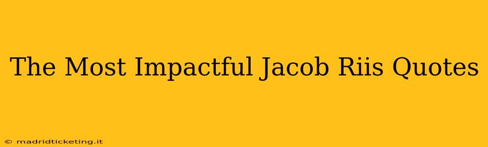 The Most Impactful Jacob Riis Quotes