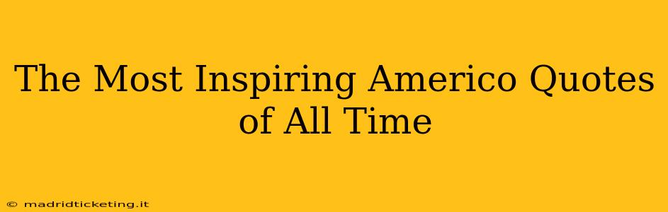 The Most Inspiring Americo Quotes of All Time