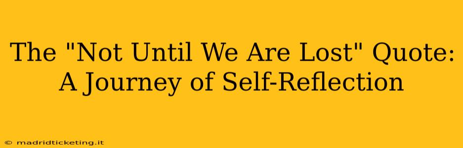 The "Not Until We Are Lost" Quote:  A Journey of Self-Reflection