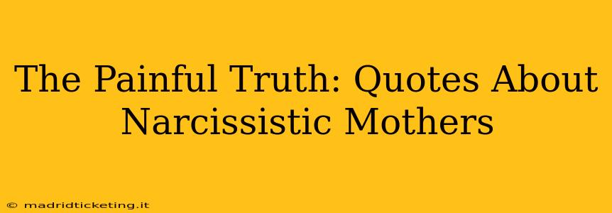 The Painful Truth: Quotes About Narcissistic Mothers