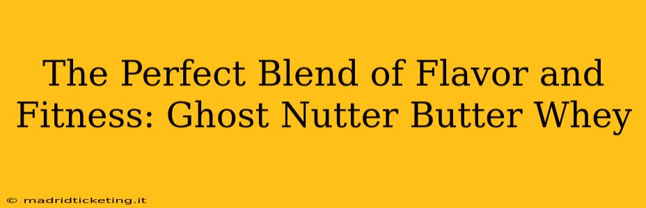The Perfect Blend of Flavor and Fitness: Ghost Nutter Butter Whey