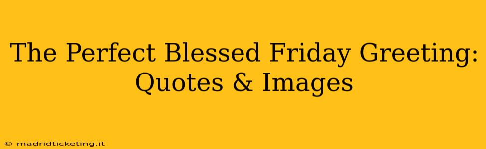 The Perfect Blessed Friday Greeting: Quotes & Images