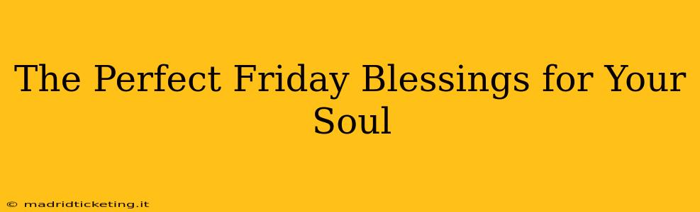 The Perfect Friday Blessings for Your Soul