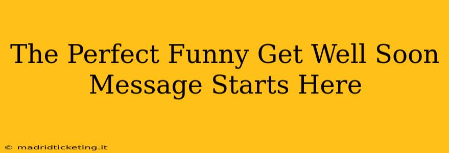 The Perfect Funny Get Well Soon Message Starts Here