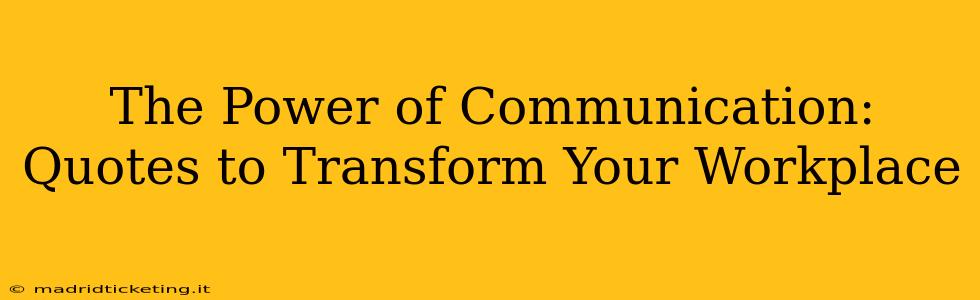 The Power of Communication: Quotes to Transform Your Workplace