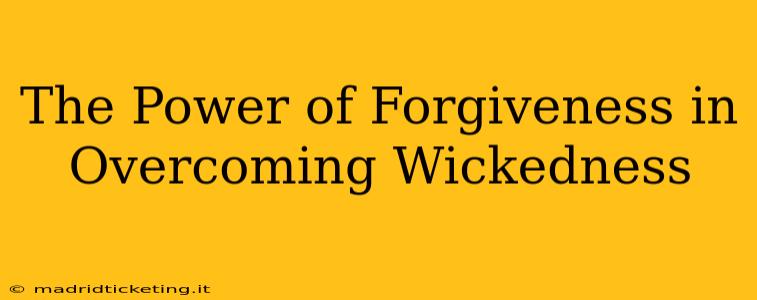 The Power of Forgiveness in Overcoming Wickedness