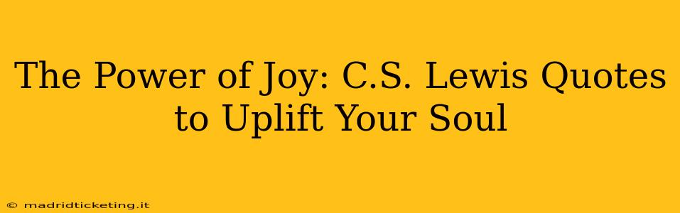 The Power of Joy: C.S. Lewis Quotes to Uplift Your Soul