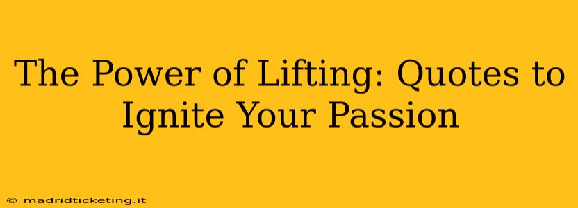 The Power of Lifting: Quotes to Ignite Your Passion