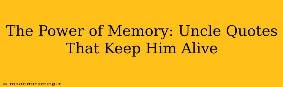The Power of Memory: Uncle Quotes That Keep Him Alive