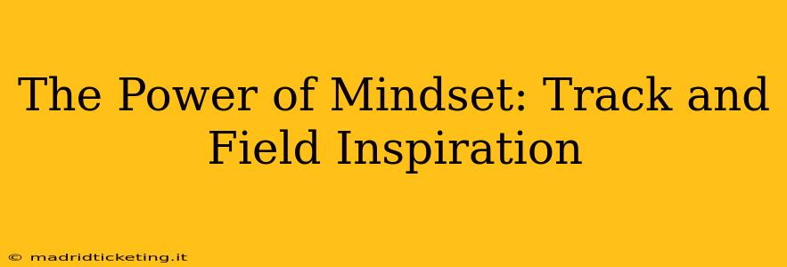 The Power of Mindset: Track and Field Inspiration