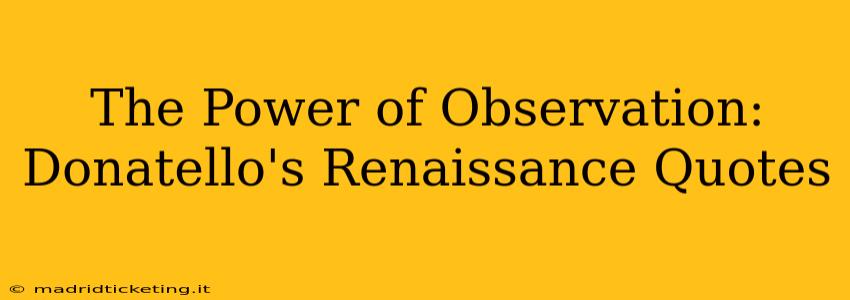 The Power of Observation: Donatello's Renaissance Quotes