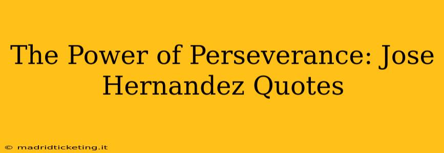 The Power of Perseverance: Jose Hernandez Quotes