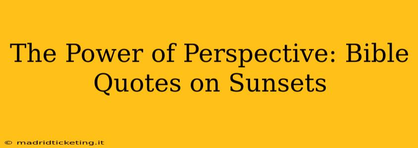 The Power of Perspective: Bible Quotes on Sunsets