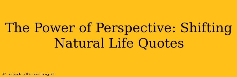 The Power of Perspective: Shifting Natural Life Quotes