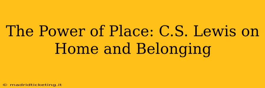 The Power of Place: C.S. Lewis on Home and Belonging