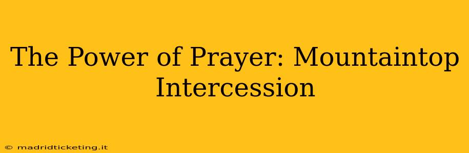 The Power of Prayer: Mountaintop Intercession
