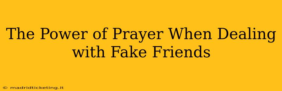 The Power of Prayer When Dealing with Fake Friends