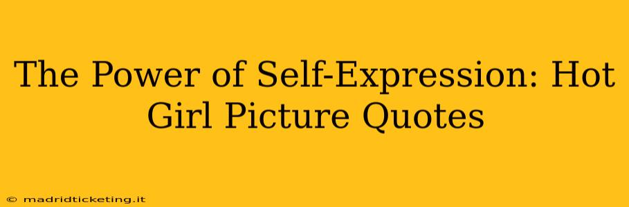 The Power of Self-Expression: Hot Girl Picture Quotes