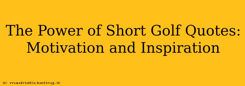 The Power of Short Golf Quotes: Motivation and Inspiration
