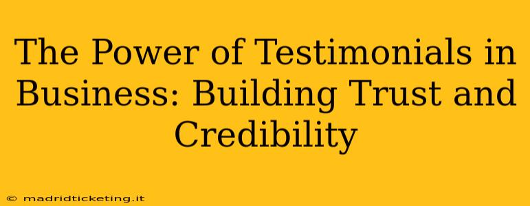 The Power of Testimonials in Business: Building Trust and Credibility