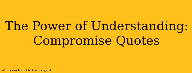 The Power of Understanding:  Compromise Quotes