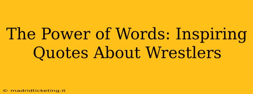 The Power of Words: Inspiring Quotes About Wrestlers