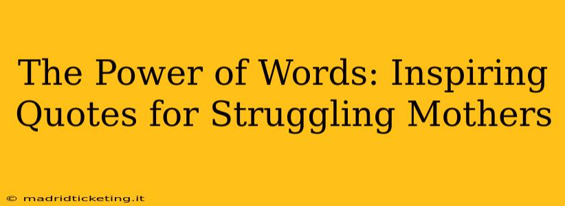 The Power of Words: Inspiring Quotes for Struggling Mothers