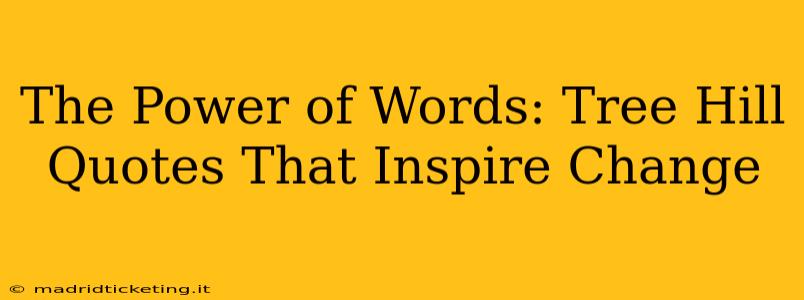 The Power of Words: Tree Hill Quotes That Inspire Change