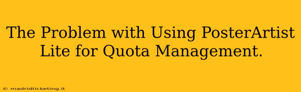 The Problem with Using PosterArtist Lite for Quota Management.