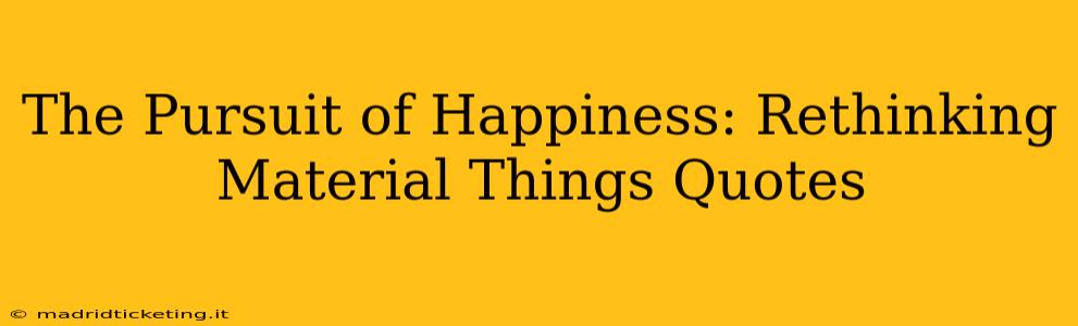 The Pursuit of Happiness: Rethinking Material Things Quotes