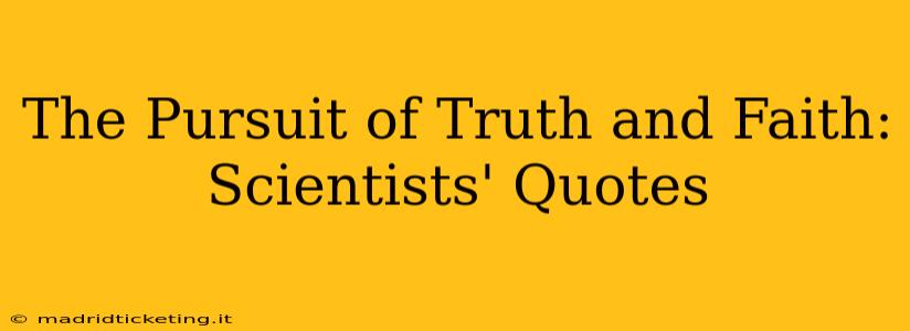 The Pursuit of Truth and Faith: Scientists' Quotes