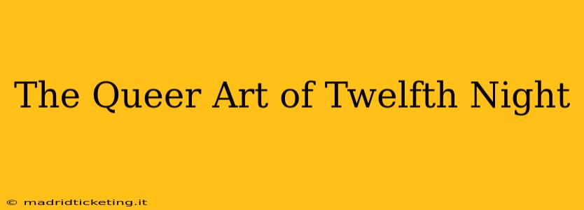 The Queer Art of Twelfth Night