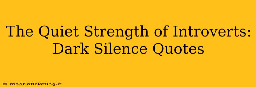 The Quiet Strength of Introverts: Dark Silence Quotes