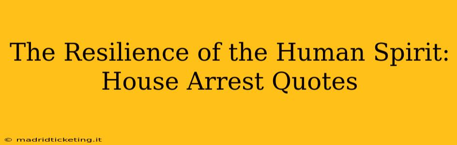 The Resilience of the Human Spirit: House Arrest Quotes