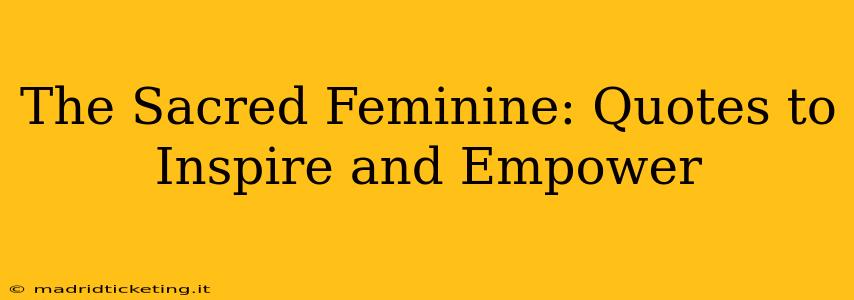 The Sacred Feminine: Quotes to Inspire and Empower
