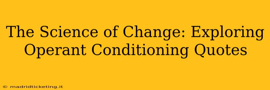 The Science of Change: Exploring Operant Conditioning Quotes