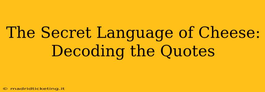 The Secret Language of Cheese: Decoding the Quotes