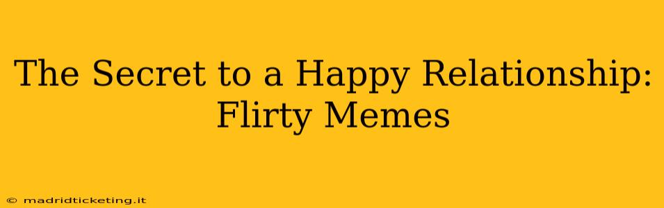 The Secret to a Happy Relationship: Flirty Memes