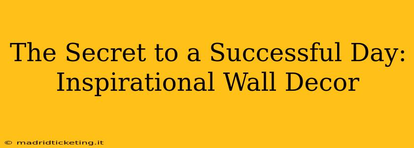 The Secret to a Successful Day: Inspirational Wall Decor