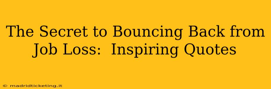 The Secret to Bouncing Back from Job Loss:  Inspiring Quotes
