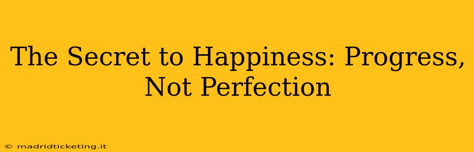 The Secret to Happiness: Progress, Not Perfection