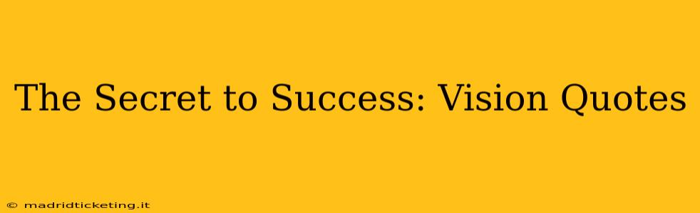 The Secret to Success: Vision Quotes