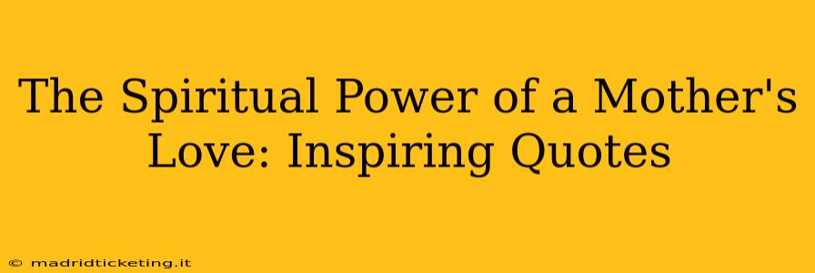 The Spiritual Power of a Mother's Love: Inspiring Quotes