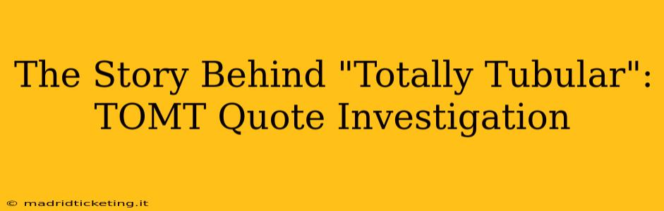 The Story Behind "Totally Tubular": TOMT Quote Investigation