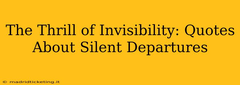 The Thrill of Invisibility: Quotes About Silent Departures