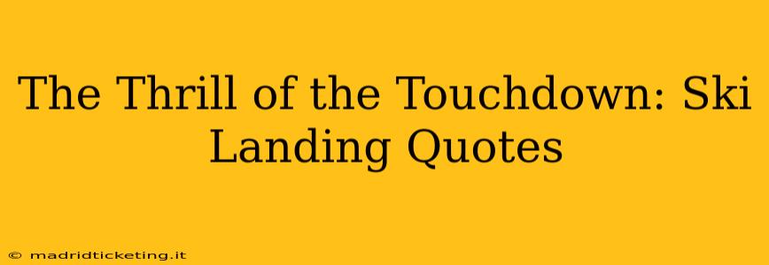 The Thrill of the Touchdown: Ski Landing Quotes