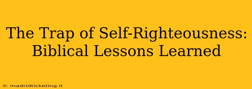 The Trap of Self-Righteousness: Biblical Lessons Learned
