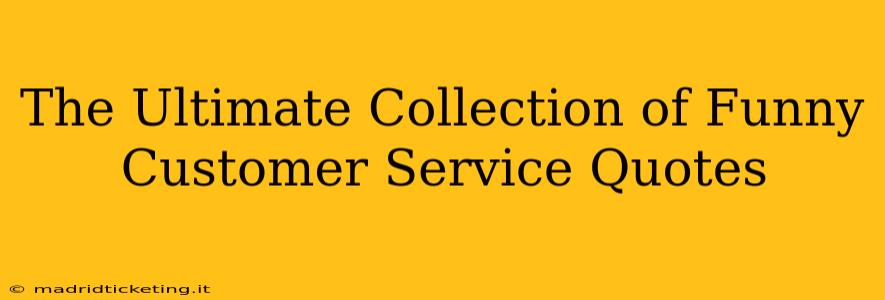 The Ultimate Collection of Funny Customer Service Quotes