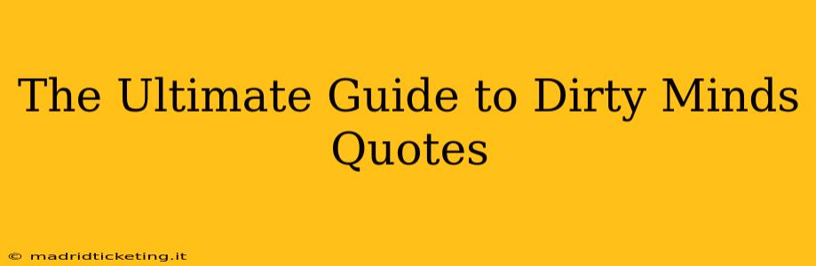 The Ultimate Guide to Dirty Minds Quotes